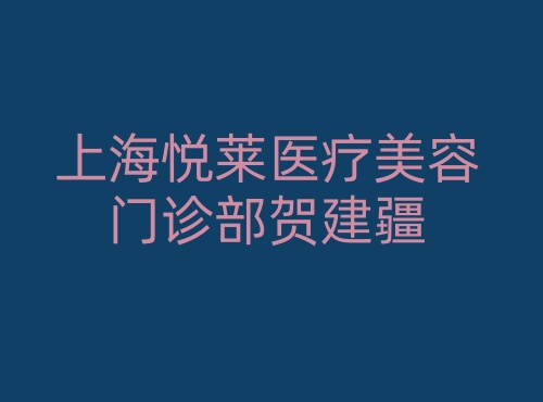 上海悦莱医疗美容门诊部贺建疆 上海悦莱医疗美容门诊部贺建疆