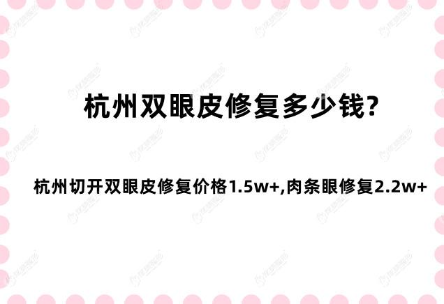 杭州双眼皮修复多少钱?杭州切开双眼皮修复价格1.5w+,肉条眼修复2.2w+