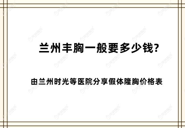 兰州丰胸一般要多少钱?由兰州时光等医院分享假体隆胸价格表