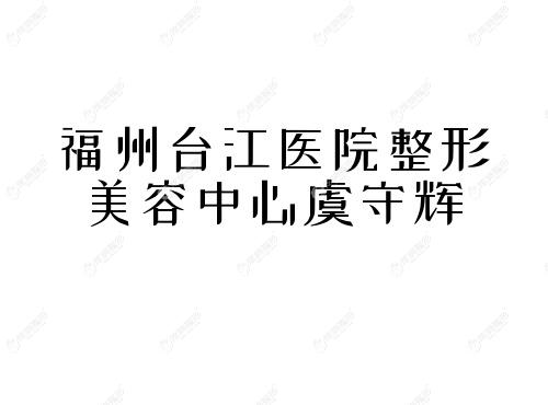 福州台江医院整形美容中心虞守辉 福州台江医院整形美容中心虞守辉