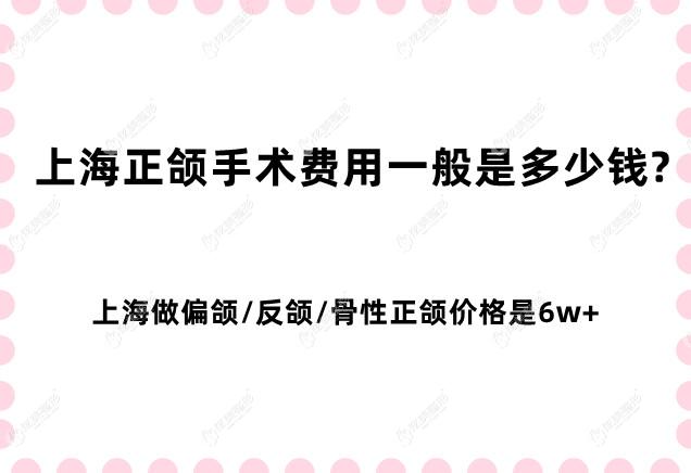 上海正颌手术费用一般是多少钱?上海做偏颌/反颌/骨性正颌价格是6w+