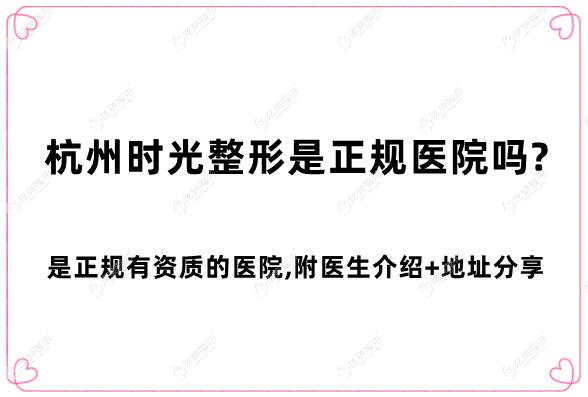 杭州时光整形是正规医院吗?是正规有资质的医院,附医生介绍+地址分享