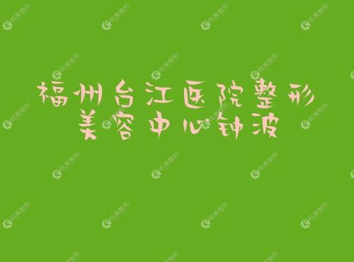 福州台江医院整形美容中心钟波 福州台江医院整形美容中心钟波