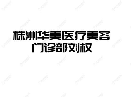 株洲华美医疗美容门诊部刘权 株洲华美医疗美容门诊部刘权