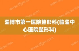 淄博市第一医院整形科(临淄中心医院整形科)