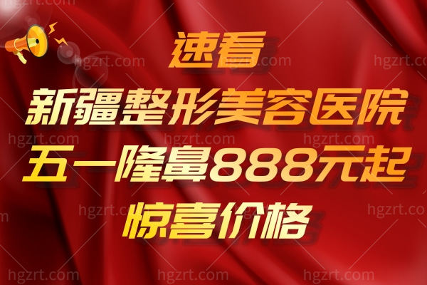 速看新疆整形美容医院五一隆鼻888元起惊喜价价格 速看新疆整形美容医院五一隆鼻888元起惊喜价价格