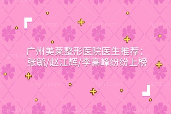 广州美莱整形医院医生推荐:张毓/赵江辉/李高峰纷纷上榜