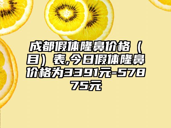 成都假体隆鼻价格(目)表,今日假体隆鼻价格为3391元-57875元