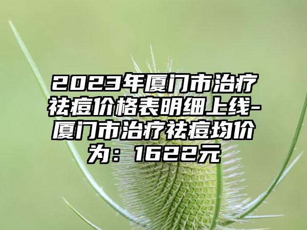 2023年厦门市治疗祛痘价格表明细上线-厦门市治疗祛痘均价为:1622元