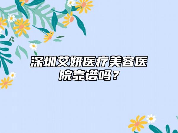 深圳艾妍医疗美容医院靠谱吗?