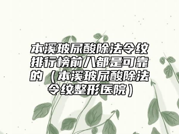 本溪玻尿酸除法令纹排行榜前八都是可靠的(本溪玻尿酸除法令纹整形医院)