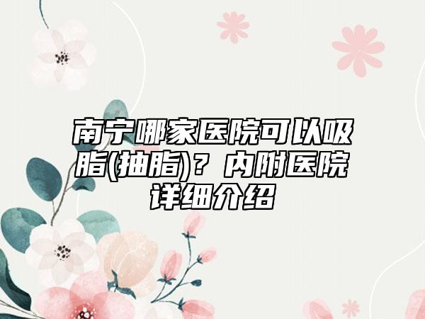 南宁哪家医院可以吸脂(抽脂)?内附医院详细介绍